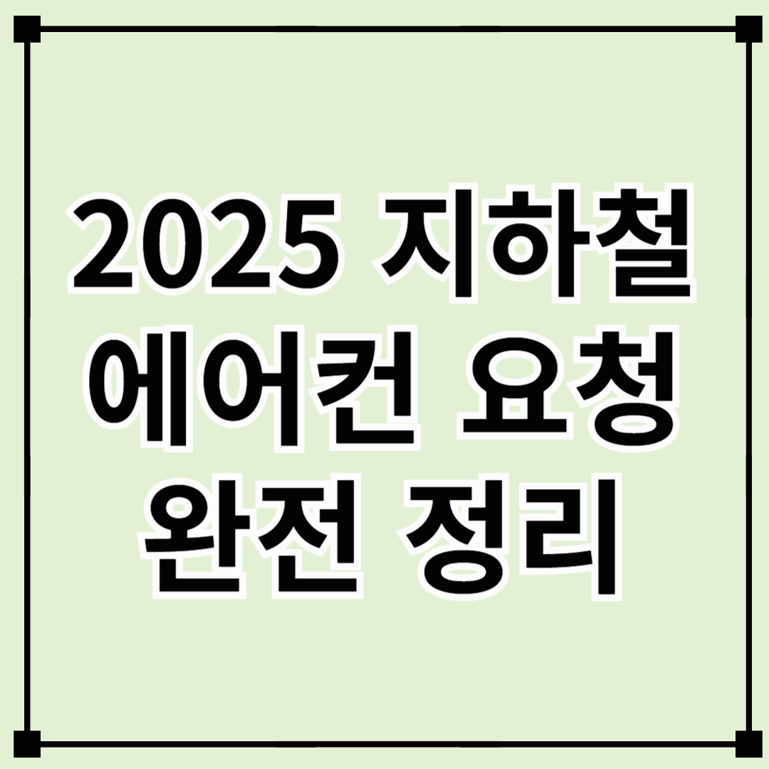 2025 지하철 에어컨 요청 완전 정리 – 시원한 출퇴근의 시작