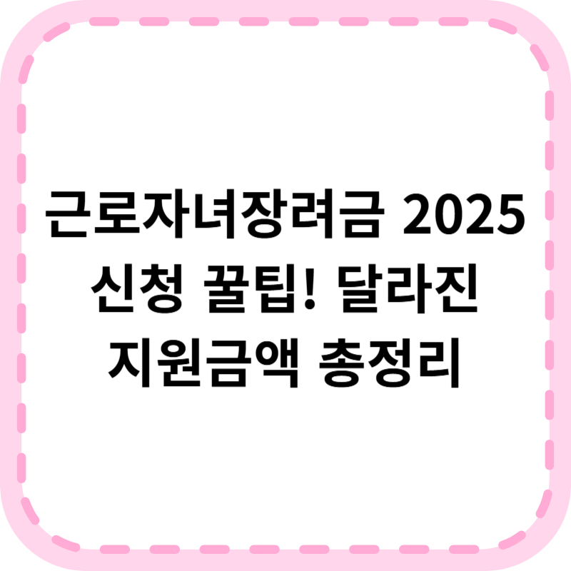 근로자녀장려금 내용 2025 최신정보! 신청 전 꼭 확인할 사항