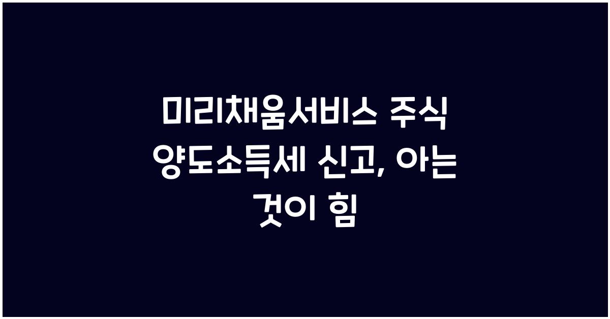 미리채움서비스 주식 양도소득세 신고