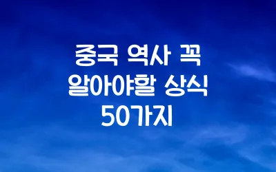 중국 역사 꼭 알아야할 상식 50가지