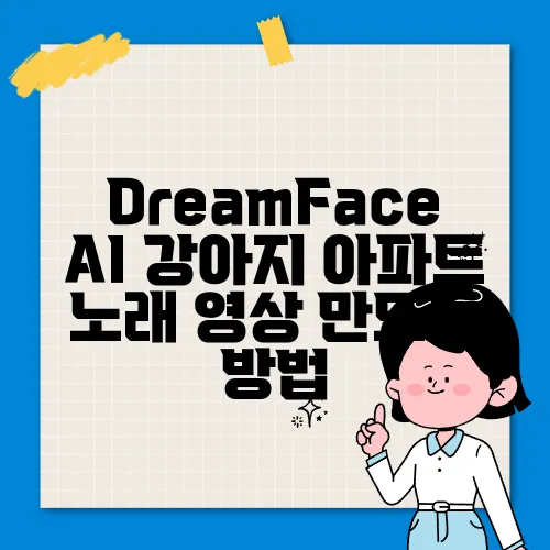 DreamFace AI 강아지 아파트 노래 영상 만드는 방법
