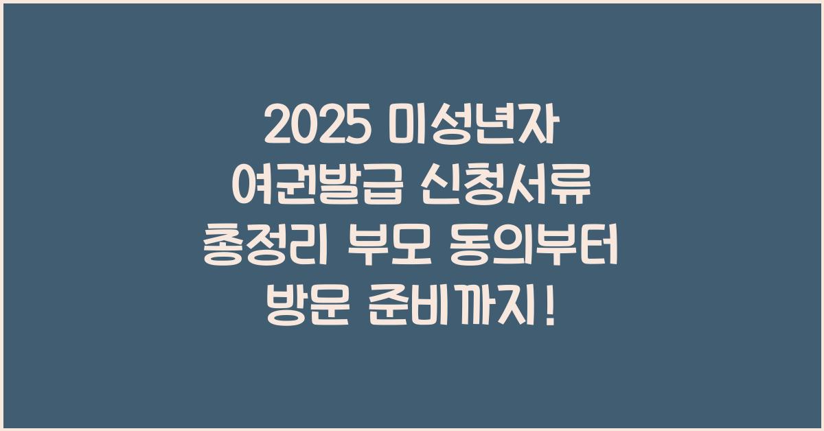 "2025년 기준 미성년자 여권 발급 신청 시 필요한 서류와 절차를 안내하는 대표 이미지"