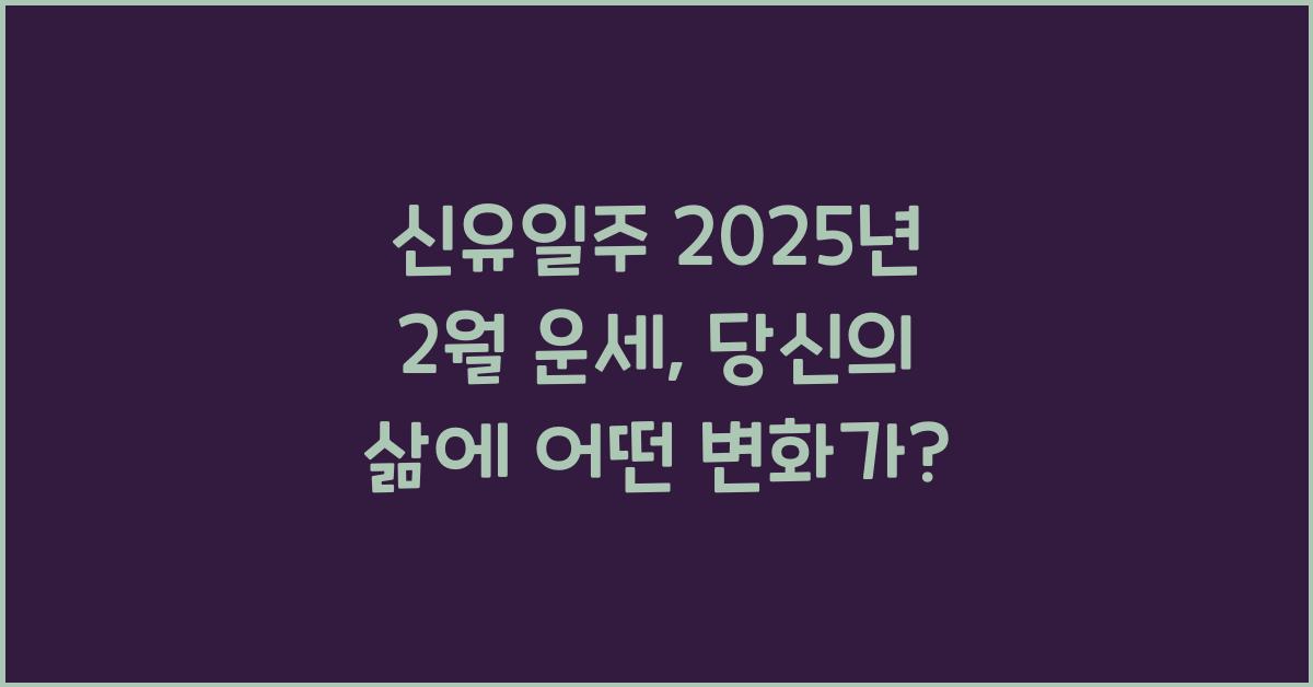신유일주 2025년 2월 운세