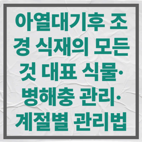 아열대기후 조경 식재의 모든 것|대표 식물·병해충 관리·계절별 관리법