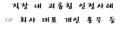 회사 대표 등의 개인 용무 등을 시킴으로써 직장 내 괴롭힘 사례로 인정된 건에 대한 문구입니다.