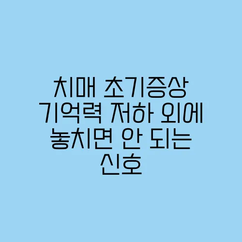 치매 초기증상 기억력 저하 외에 놓치면 안 되는 신호