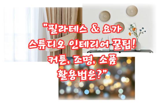 필라테스 &amp; 요가 스튜디오 인테리어 꿀팁! 커튼, 조명, 소품 활용법은?