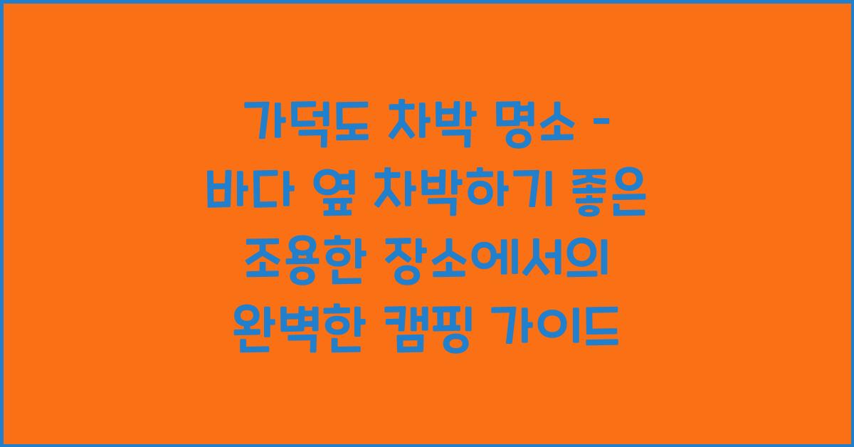 가덕도 차박 명소 – 바다 옆 차박하기 좋은 조용한 장소