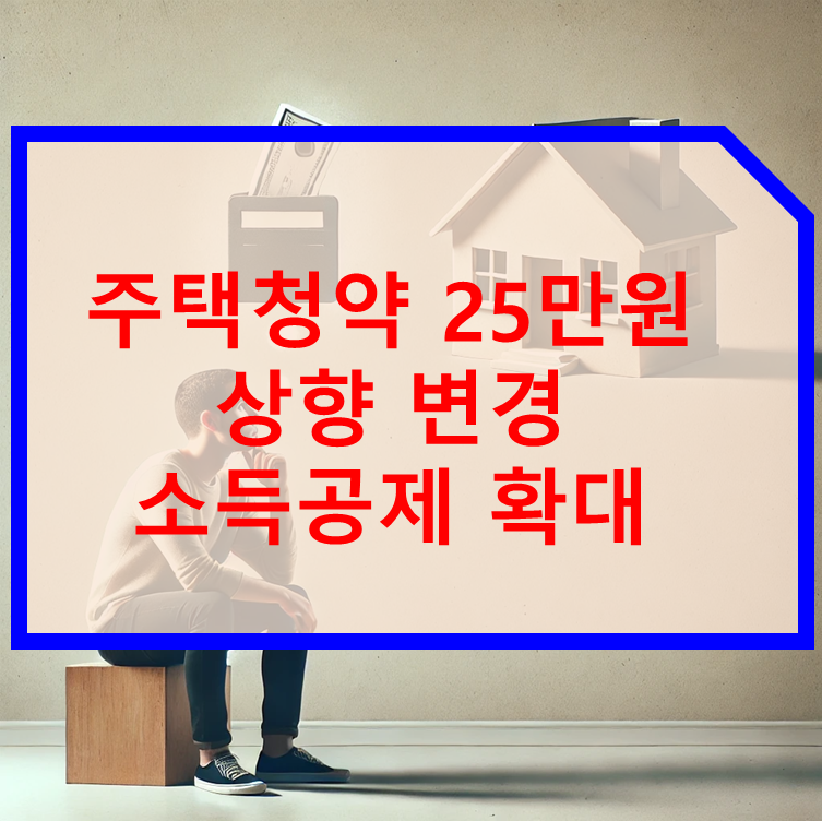 주택청약 25만원 상향 변경 및 소득공제 확대