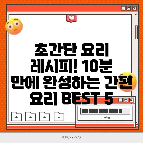 초간단 요리 레시피! 10분 만에 완성하는 간편 요리 BEST 5