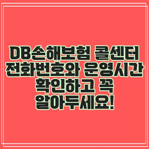 DB손해보험 콜센터 전화번호와 운영시간 확인하고 꼭 알아두세요!