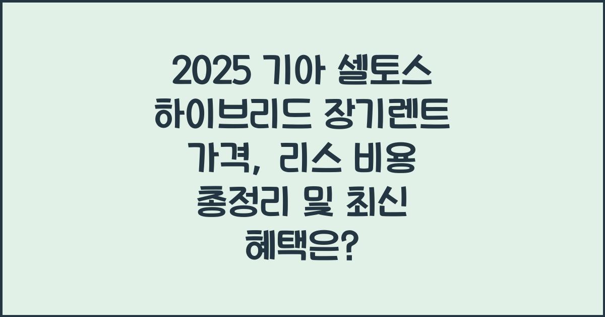 2025 기아 셀토스 하이브리드 장기렌트 가격, 리스 비용 총정리