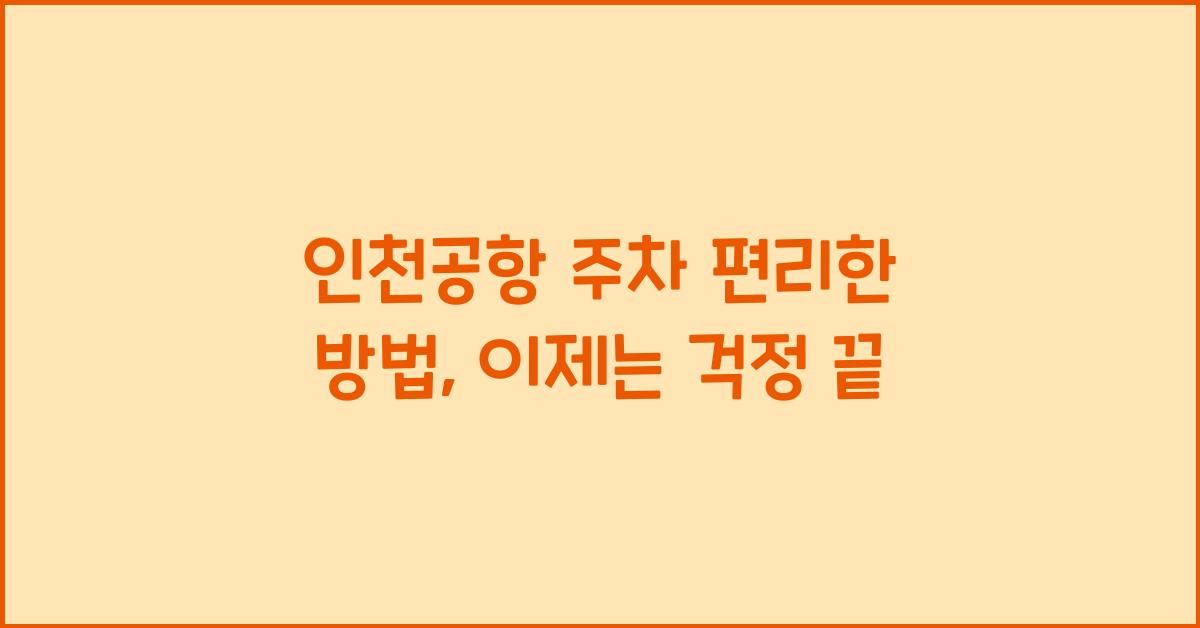 인천공항 주차 편리한 방법