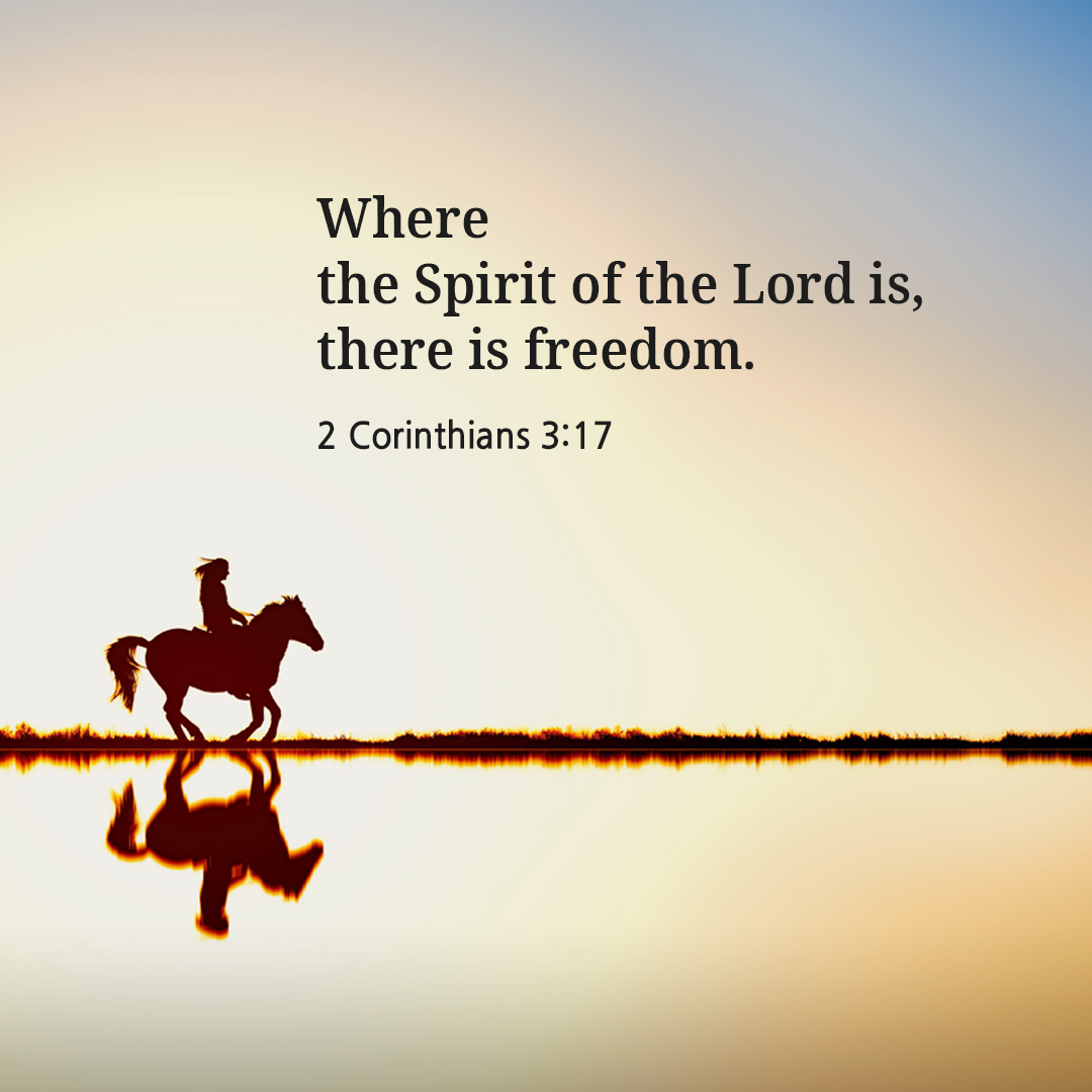 Where the Spirit of the Lord is, there is freedom. (2 Corinthians 3:17)