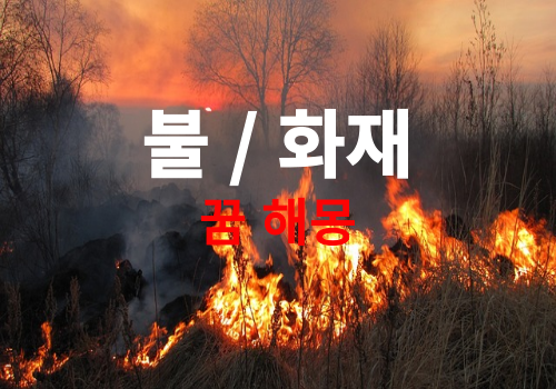 불나는꿈, 불끄는꿈, 불이 나는 꿈 등 다양한 상황별 불 꿈 해몽 풀이 ( Fire in a dream )