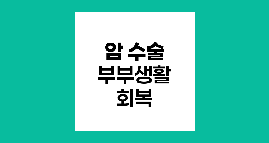 암 수술 후 부부생활 회복과 삶의 질 향상