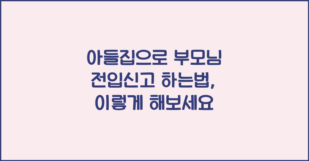 아들집으로 부모님 전입신고 하는법