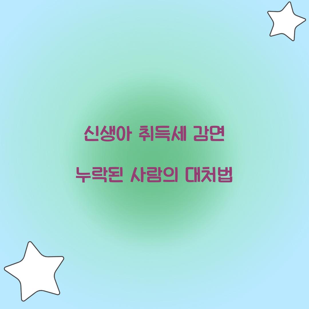 신생아 취득세 감면 누락된 사람의 대처법  