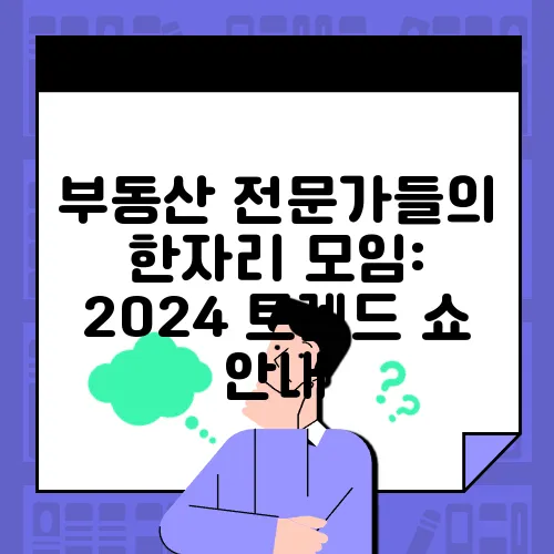 부동산 전문가들의 한자리 모임: 2024 트렌드 쇼 안내