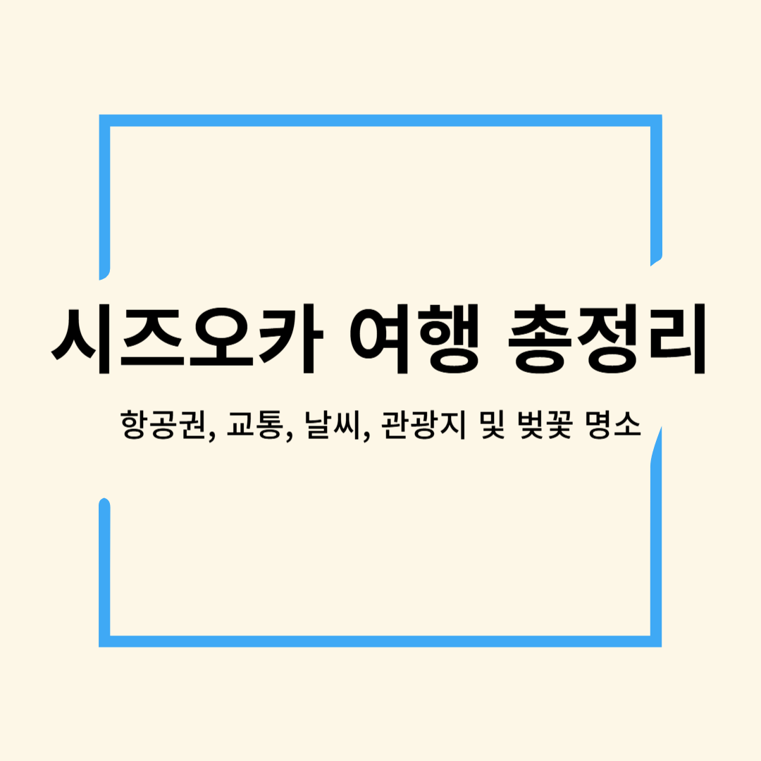 시즈오카 여행 총정리 항공권, 교통, 날씨, 관광지 및 벚꽃 명소