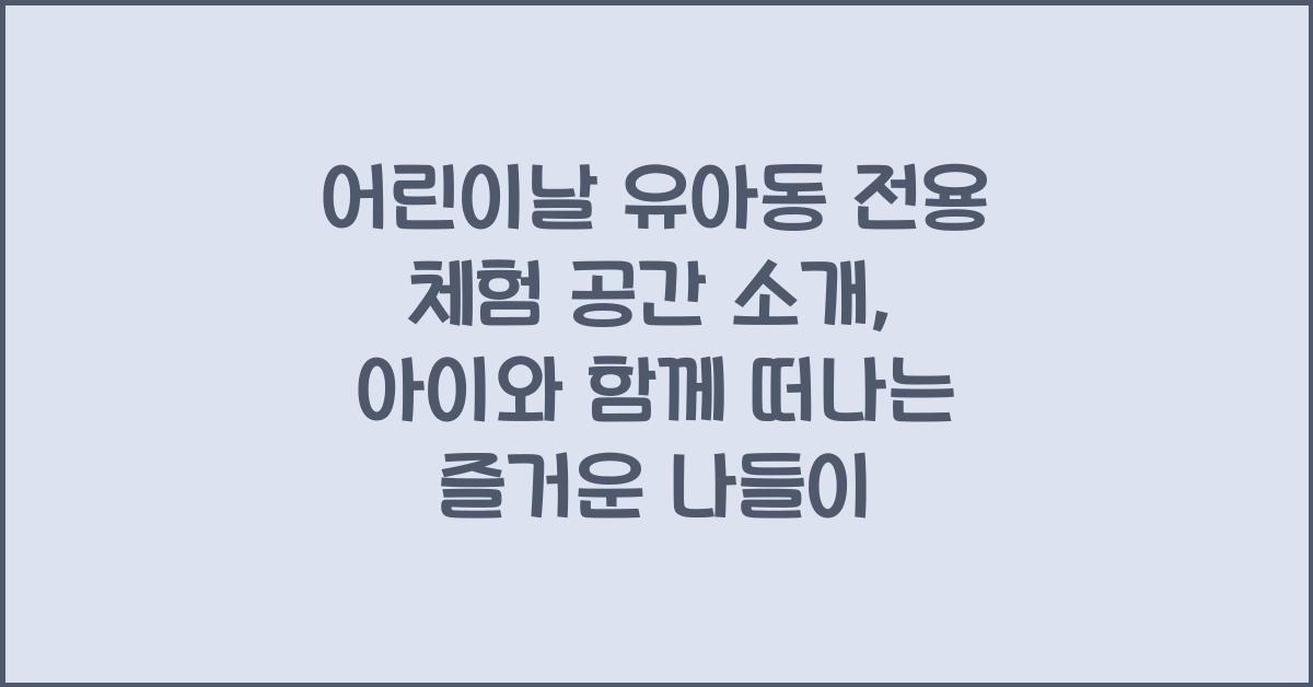 어린이날 유아동 전용 체험 공간 소개