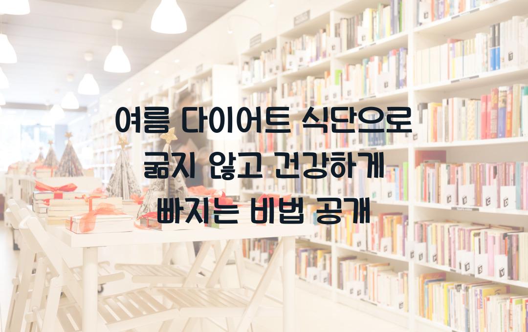 여름 다이어트 식단, 굶지 않고 확실히 빠지는 비법 공개!