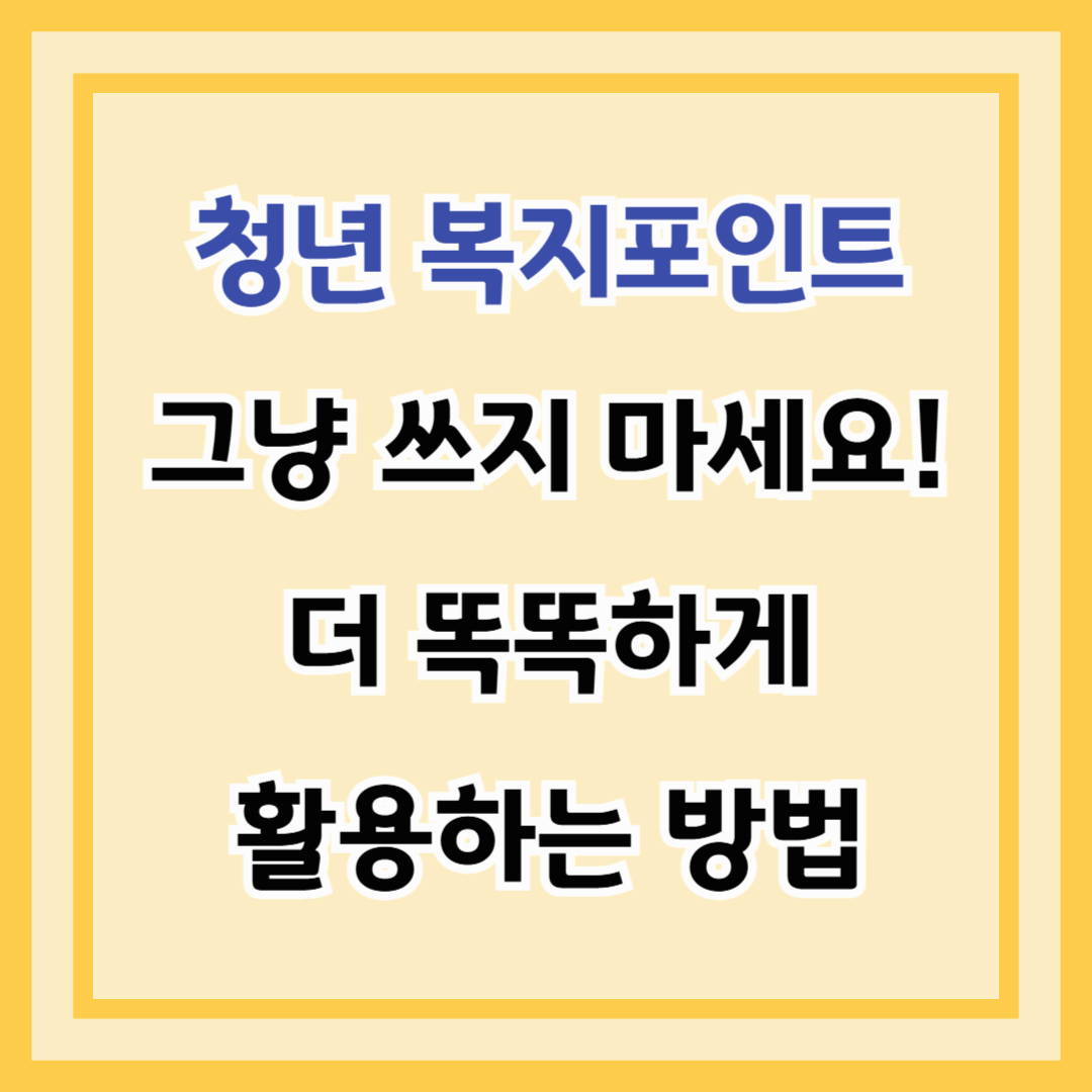 청년 복지포인트, 그냥 쓰지 마세요! 더 똑똑하게 활용하는 방법