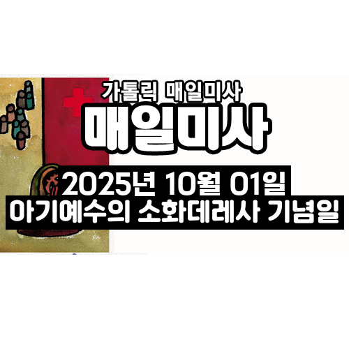 2025년 10월 1일 매일미사 아기예수의 소화데레사 기념일 오늘의 묵상