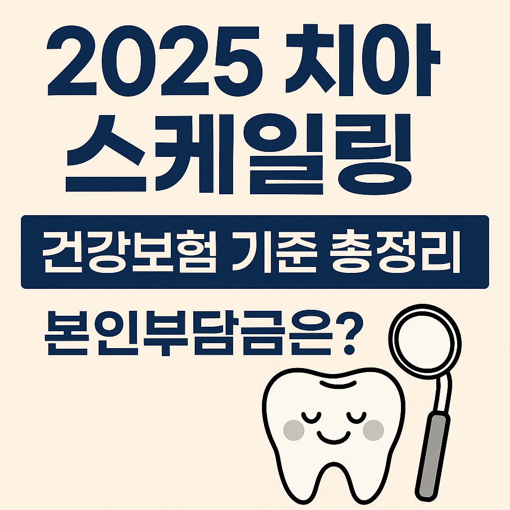 2025 치아 스케일링 건강보험 기준 총정리 – 본인부담금은?