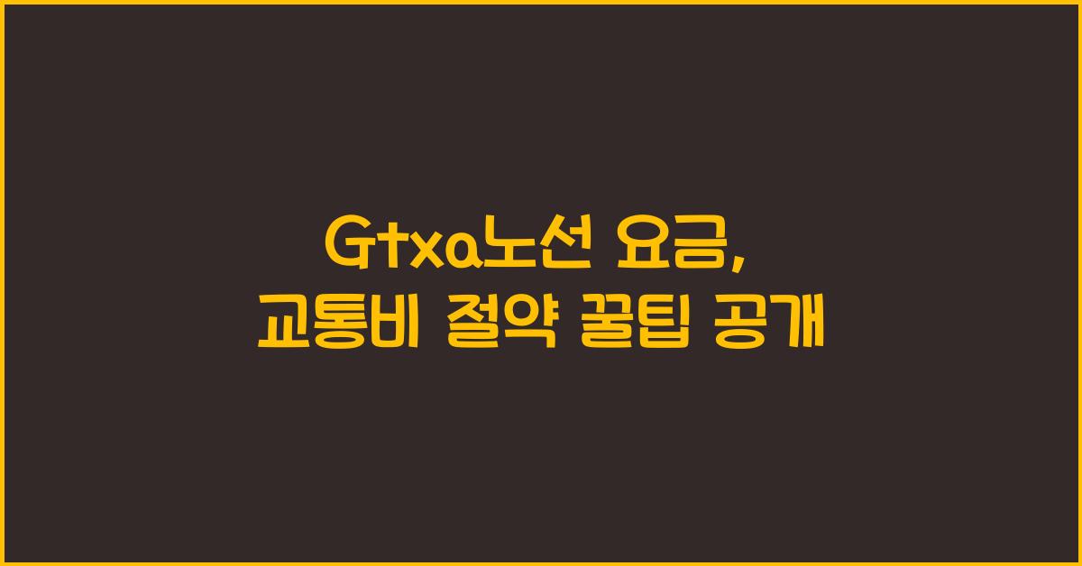 Gtxa노선 요금