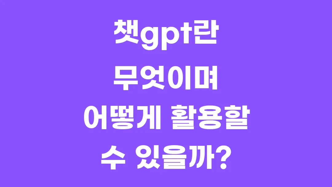 챗gpt란 무엇이며 어떻게 활용할 수 있을까?