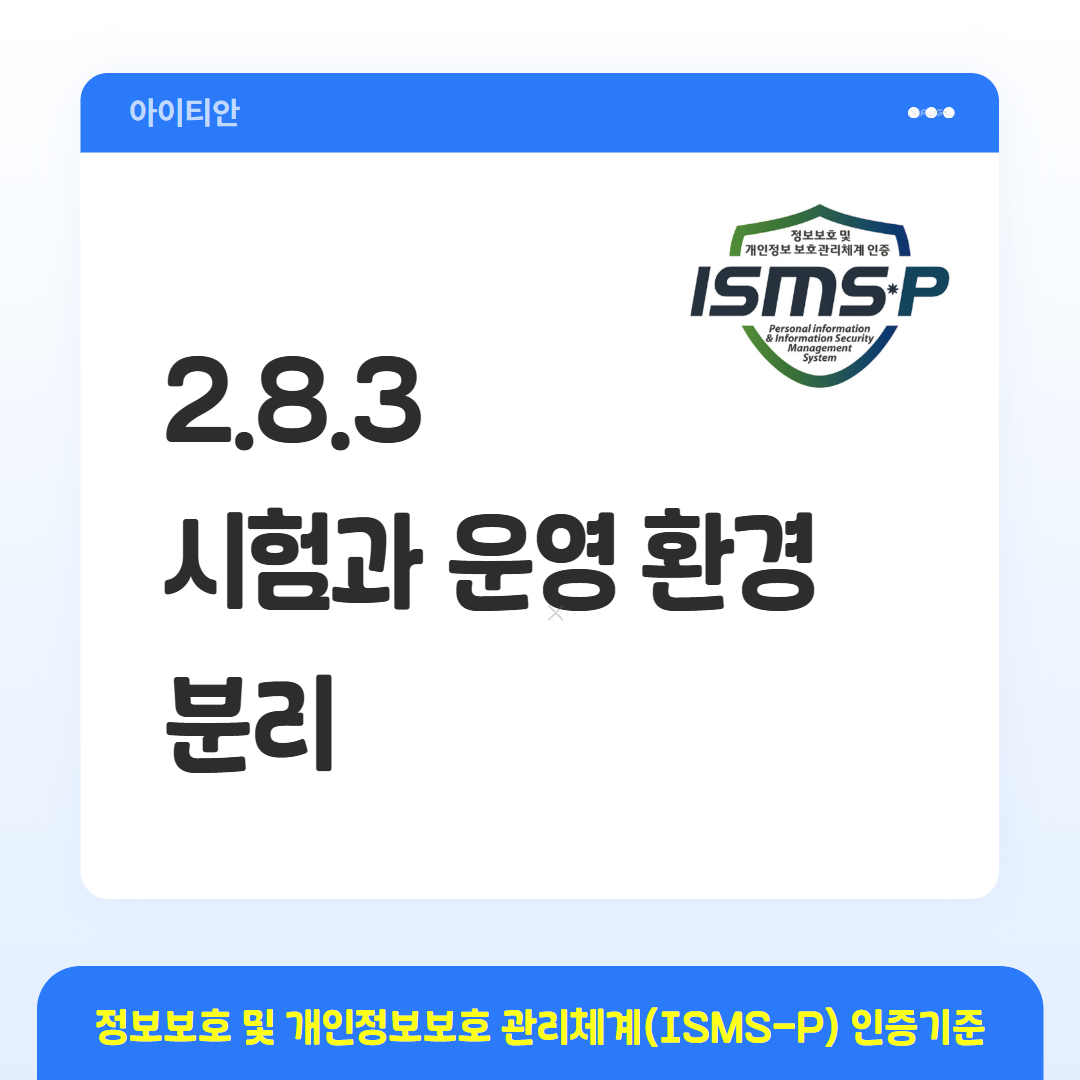 ISMS-P 인증기준 - 2.8.3 시험과 운영 환경 분리