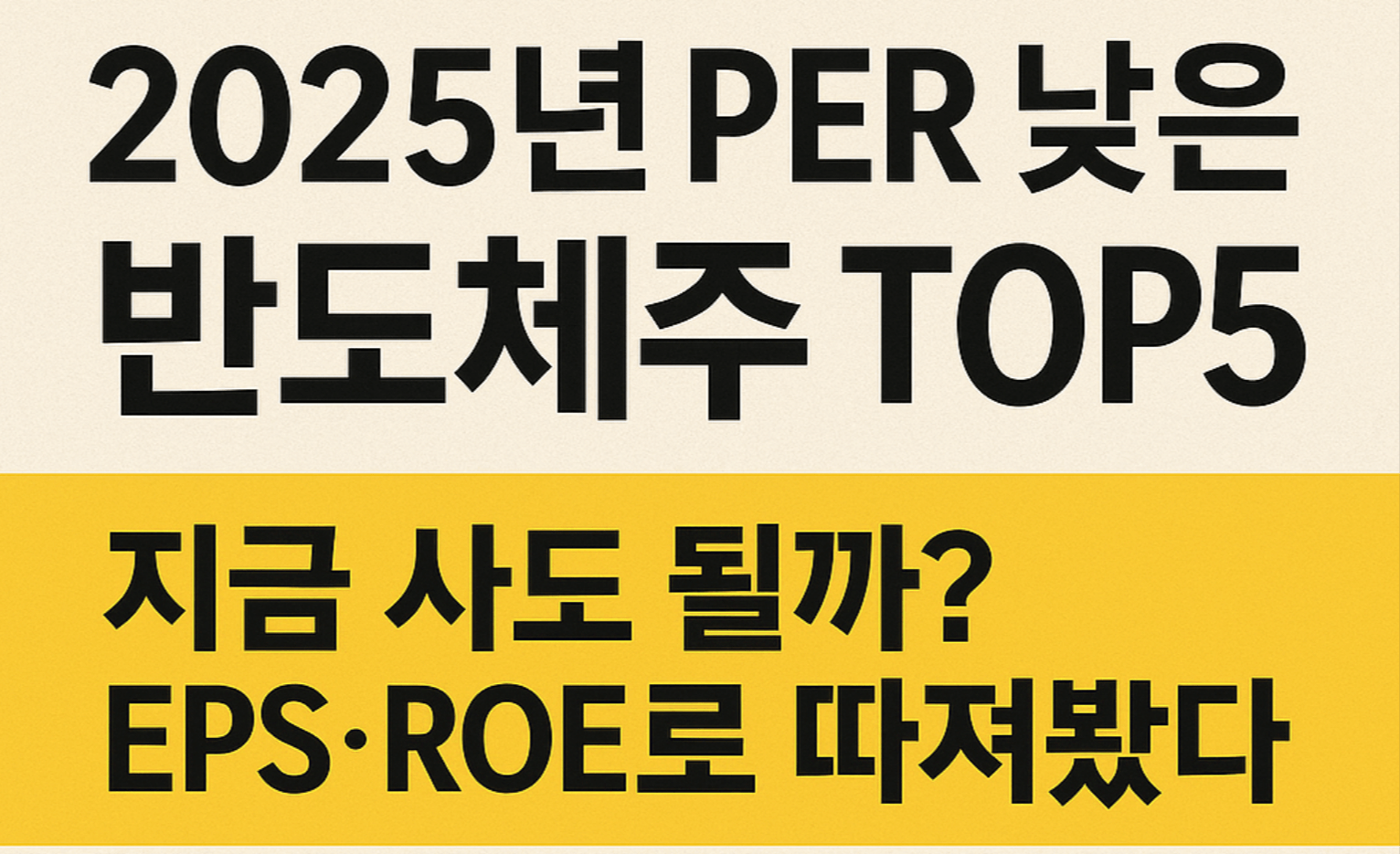 2025년 PER 낮은 반도체주 TOP5, 지금 사도 될까? EPS&middot;ROE로 따져봤다