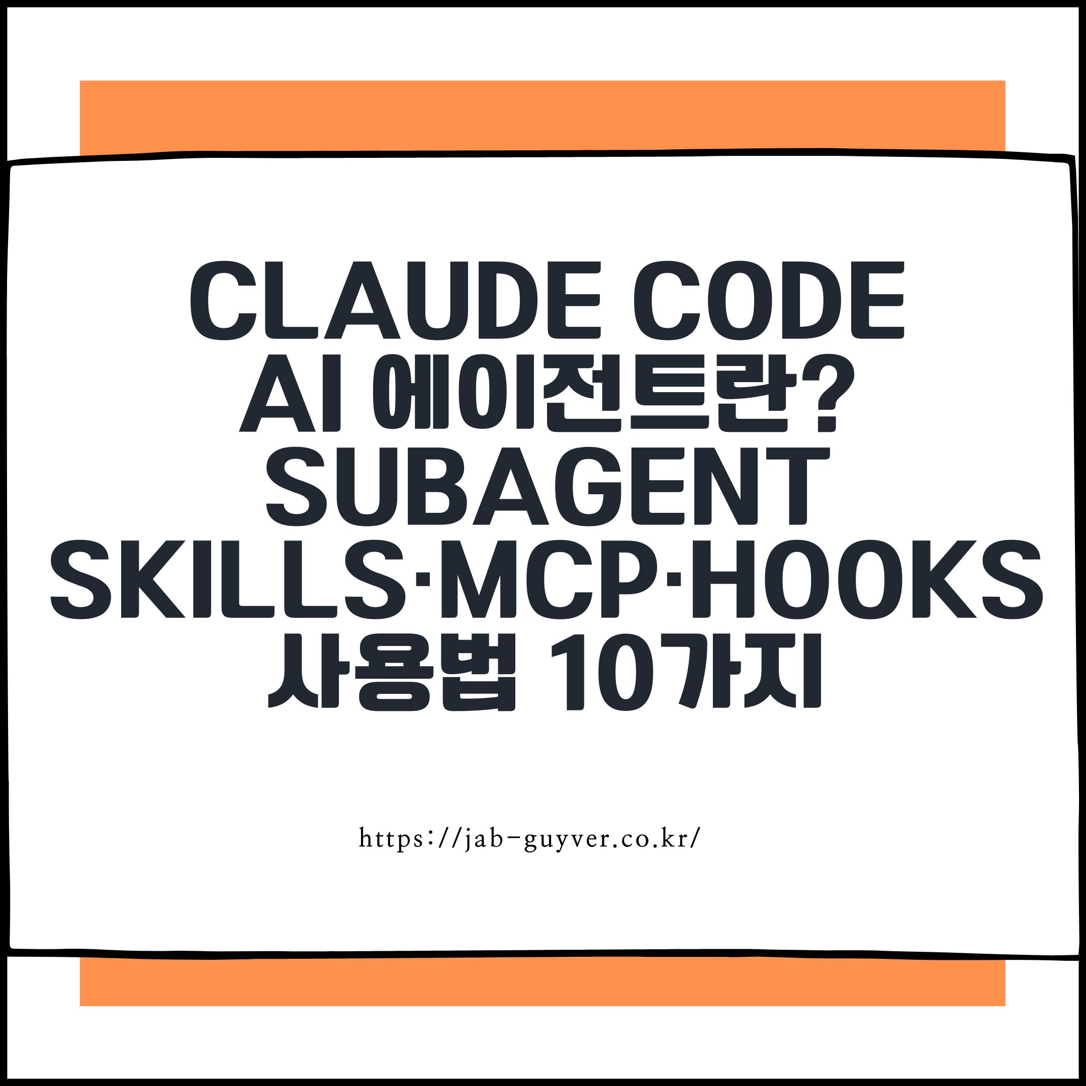 Claude Code AI 에이전트란? Subagent&middot;Skills&middot;MCP&middot;Hooks 사용법 10가지