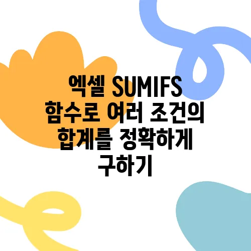 엑셀 SUMIFS 함수로 여러 조건의 합계를 정확하게 구하기