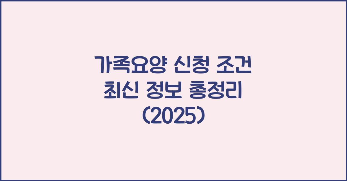 가족요양 신청 조건 최신 정보