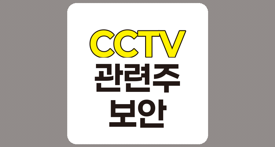 CCTV 관련주 TOP 7, 상세 분석 및 정리