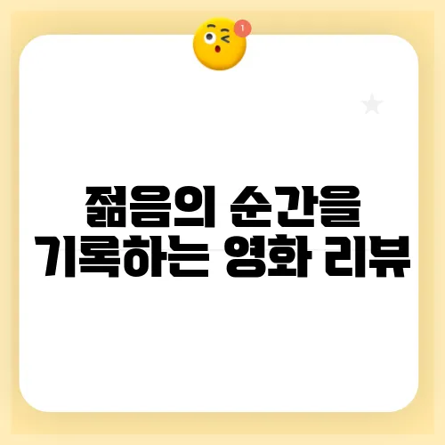 젊음의 순간을 기록하는 영화 리뷰
