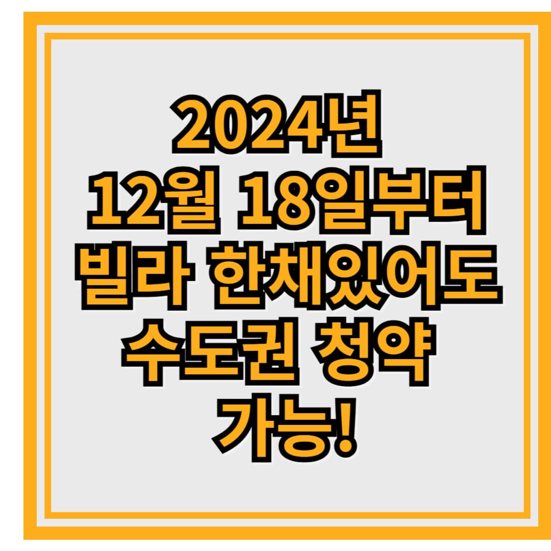 2024년 12월 18일부터 빌라 한채있어도 수도권 청약 가능!