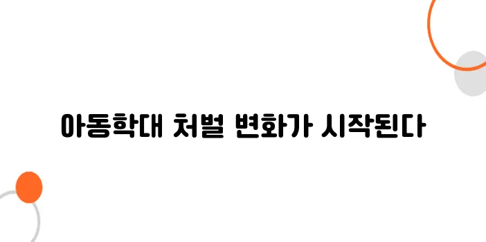 아동학대 형사처벌 기준 – 솜방망이 처벌, 이젠 끝?