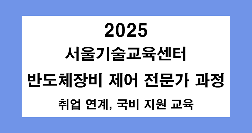 2025 서울기술교육센터 반도체장비 제어 전문가 과정 - 취업 연계, 국비 지원 교육