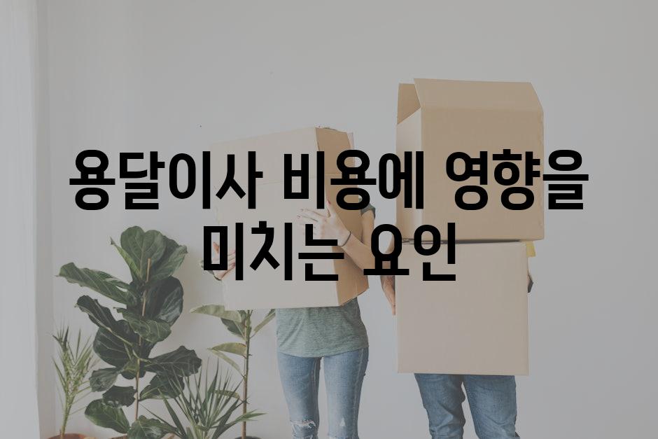 용달이사 비용에 영향을 미치는 요인