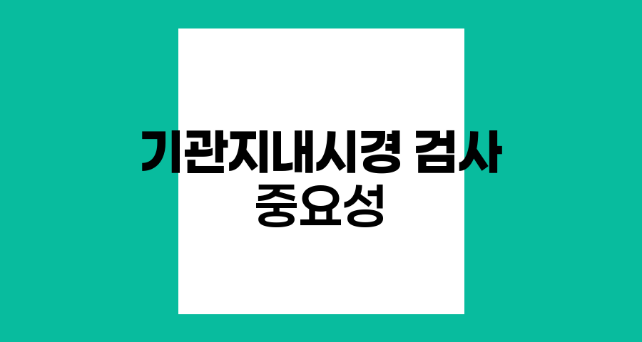 기관지내시경 검사의 중요성과 절차