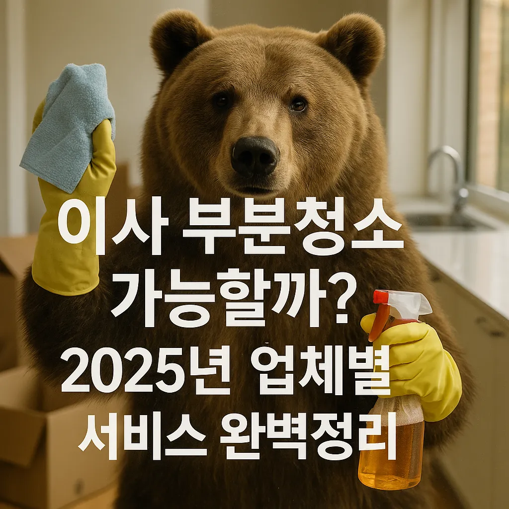 이사 부분청소 가능할까? 2025년 업체별 서비스 완벽정리