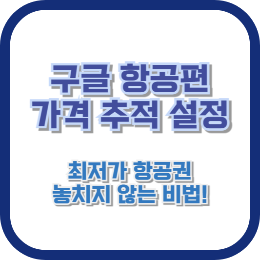 [구글 항공편 가격 추적 설정] 최저가 항공권 놓치지 않는 비법!