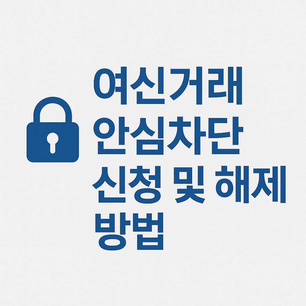 금융사기 예방을 위한 여신거래 안심차단 서비스 신청 및 해제 방법 총정리