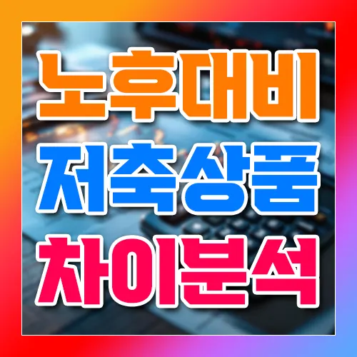 노후대비 저축상품 차이분석