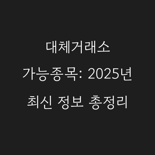 대체거래소 가능종목: 2025년 최신 정보 총정리 대표 이미지