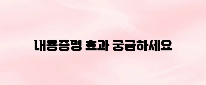 내용증명 효력 제대로 아시나요? 법적 효과와 활용법 총정리