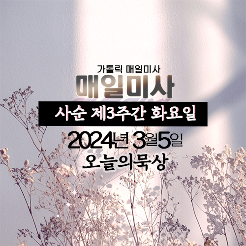 2024년 3월 5일 매일미사 사순 제3주간 화요일 복음ㆍ독서 오늘의 묵상
